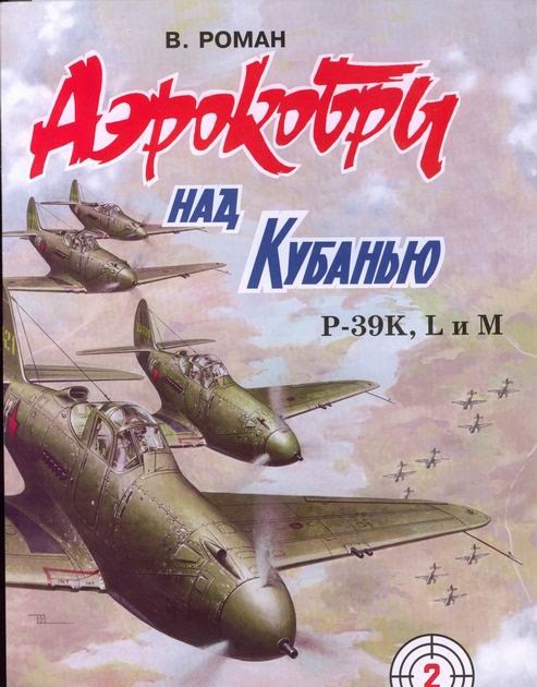 OTH-264 `Аэрокобры` над Кубанью: P-39K, L и M (Автор -В. Роман, Авиа-Ретро, 2006, 101 стр., мягкий переплет, вертикальный А4 формат)
